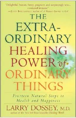 Die außergewöhnliche Heilkraft der gewöhnlichen Dinge: Vierzehn natürliche Schritte zu Gesundheit und Glücklichsein - The Extraordinary Healing Power of Ordinary Things: Fourteen Natural Steps to Health and Happiness