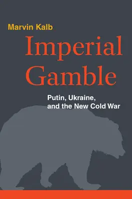 Imperiale Spielerei: Putin, die Ukraine und der neue Kalte Krieg - Imperial Gamble: Putin, Ukraine, and the New Cold War