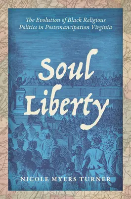 Freiheit der Seele: Die Entwicklung der religiösen Politik der Schwarzen im Virginia nach der Emanzipation - Soul Liberty: The Evolution of Black Religious Politics in Postemancipation Virginia