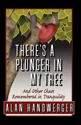 In meinem Baum steckt ein Plunger und andere chaotische Erinnerungen an die Stille - There's a Plunger in My Tree And Other Chaos Remembered in Tranquility