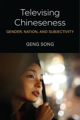 Televising Chineseness: Geschlecht, Nation und Subjektivität - Televising Chineseness: Gender, Nation, and Subjectivity
