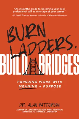 Leitern verbrennen. Brücken bauen: Arbeit mit Sinn und Zweck fortsetzen - Burn Ladders. Build Bridges: Pursuing Work with Meaning + Purpose