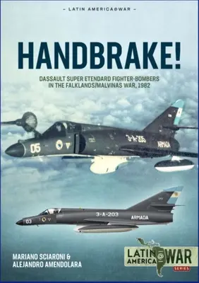 Handbremse! Dassault Super Etendard Jagdbomber im Falkland/Malvinenkrieg, 1982 - Handbrake!: Dassault Super Etendard Fighter-Bombers in the Falklands/Malvinas War, 1982