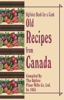 Ogilvies Buch für eine Köchin: Alte Rezepte aus Kanada - Ogilvies Book for a Cook: Old Recipes from Canada