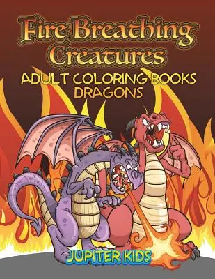 Feueratmende Kreaturen: Adult Coloring Books Dragons - Fire Breathing Creatures: Adult Coloring Books Dragons