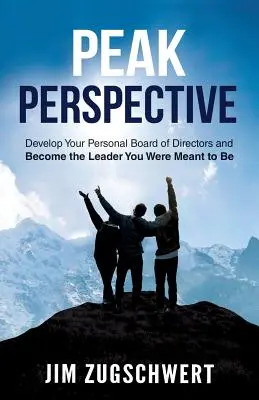 Peak-Perspektive: Entwickeln Sie Ihr persönliches Direktorium und werden Sie die Führungskraft, die Sie sein sollten - Peak Perspective: Develop Your Personal Board of Directors and Become the Leader You Were Meant to Be
