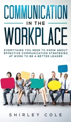 Kommunikation am Arbeitsplatz: Alles, was Sie über wirksame Kommunikationsstrategien am Arbeitsplatz wissen müssen, um eine bessere Führungskraft zu sein - Communication In The Workplace: Everything You Need To Know About Effective Communication Strategies At Work To Be A Better Leader