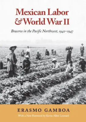 Mexikanische Arbeiter und der Zweite Weltkrieg: Braceros im pazifischen Nordwesten, 1942-1947 - Mexican Labor and World War II: Braceros in the Pacific Northwest, 1942-1947