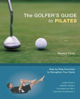 Der Pilates-Leitfaden für Golfer: Schritt-für-Schritt-Übungen zur Stärkung Ihres Spiels - The Golfer's Guide to Pilates: Step-By-Step Exercises to Strengthen Your Game