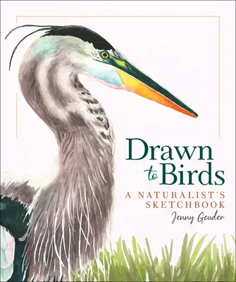 Zu Vögeln hingezogen: Das Skizzenbuch eines Naturforschers - Drawn to Birds: A Naturalist's Sketchbook