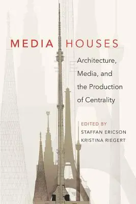 Medienhäuser; Architektur, Medien und die Produktion von Zentralität - Media Houses; Architecture, Media, and the Production of Centrality