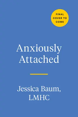 Ängstlich anhänglich: Mehr Sicherheit im Leben und in der Liebe erlangen - Anxiously Attached: Becoming More Secure in Life and Love