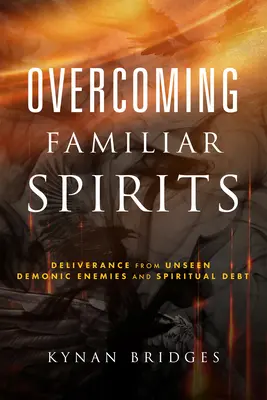 Vertraute Geister überwinden: Befreiung von unsichtbaren dämonischen Feinden und spiritueller Verschuldung - Overcoming Familiar Spirits: Deliverance from Unseen Demonic Enemies and Spiritual Debt