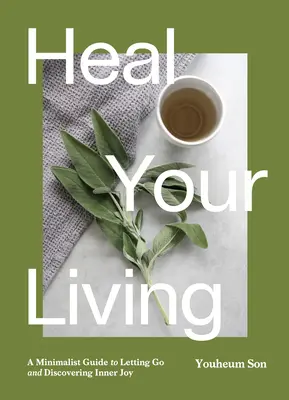Heile dein Leben: Die Freude an Achtsamkeit, Nachhaltigkeit, Minimalismus und Wellness - Heal Your Living: The Joy of Mindfulness, Sustainability, Minimalism, and Wellness