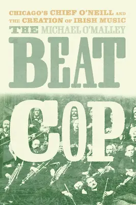 Der Beat Cop: Chicagos Chief O'Neill und die Entstehung der irischen Musik - The Beat Cop: Chicago's Chief O'Neill and the Creation of Irish Music