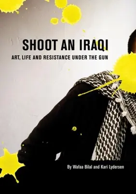 Erschießt einen Iraker: Kunst, Leben und Widerstand unter der Knarre - Shoot an Iraqi: Art, Life and Resistance Under the Gun