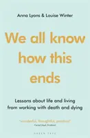 Wir alle wissen, wie es endet: Lektionen über Leben und Wohnen aus der Arbeit mit Tod und Sterben - We All Know How This Ends: Lessons about Life and Living from Working with Death and Dying