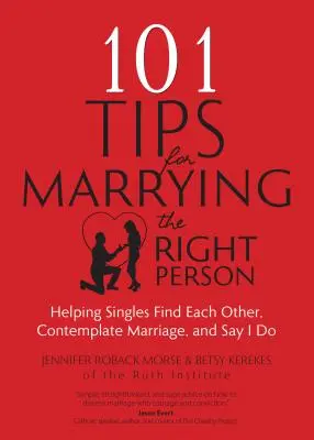 101 Tipps zum Heiraten der richtigen Person: Wie Singles einander finden, über die Ehe nachdenken und sich das Ja-Wort geben - 101 Tips for Marrying the Right Person: Helping Singles Find Each Other, Contemplate Marriage, and Say I Do