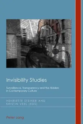Unsichtbarkeitsstudien; Überwachung, Transparenz und das Verborgene in der zeitgenössischen Kultur - Invisibility Studies; Surveillance, Transparency and the Hidden in Contemporary Culture