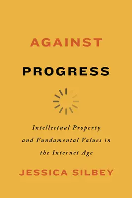 Gegen den Fortschritt: Geistiges Eigentum und Grundwerte im Internetzeitalter - Against Progress: Intellectual Property and Fundamental Values in the Internet Age