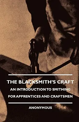Das Handwerk des Schmieds - Eine Einführung in das Schmiedehandwerk für Lehrlinge und Handwerker - The Blacksmith's Craft - An Introduction to Smithing for Apprentices and Craftsmen