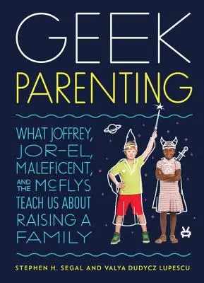 Geek-Elternschaft: Was uns Joffrey, Jor-El, Maleficent und die McFlys über die Erziehung einer Familie lehren - Geek Parenting: What Joffrey, Jor-El, Maleficent, and the McFlys Teach Us about Raising a Family