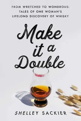 Mach ein Double daraus: Vom Unglücklichen zum Wunderbaren: Geschichten über die lebenslange Entdeckung des Whiskys durch eine Frau - Make It a Double: From Wretched to Wondrous: Tales of One Woman's Lifelong Discovery of Whisky