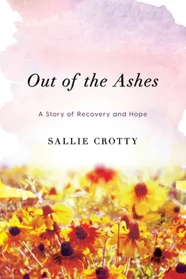 Aus der Asche: Eine Geschichte von Genesung und Hoffnung - Out of the Ashes: A Story of Recovery and Hope