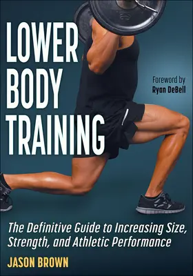 Training für den Unterkörper: Der ultimative Leitfaden zur Steigerung von Größe, Kraft und sportlicher Leistung - Lower Body Training: The Definitive Guide to Increasing Size, Strength, and Athletic Performance