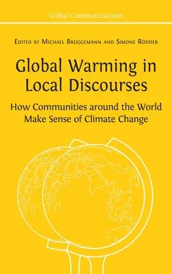 Globale Erwärmung in lokalen Diskursen: Wie Gemeinschaften auf der ganzen Welt dem Klimawandel einen Sinn geben - Global Warming in Local Discourses: How Communities around the World Make Sense of Climate Change