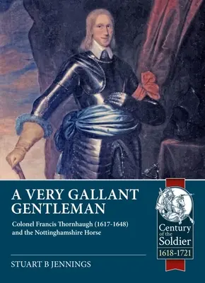 Ein sehr galanter Gentleman: Colonel Francis Thornhaugh (1617-1648) und das Nottinghamshire-Pferd - A Very Gallant Gentleman: Colonel Francis Thornhaugh (1617-1648) and the Nottinghamshire Horse
