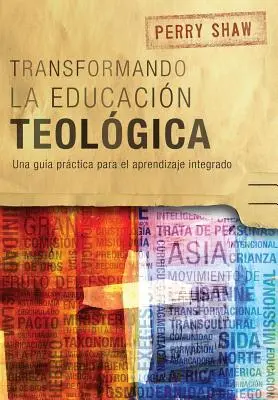 Transformando la educacin teolgica: Una gua prctica para el aprendizaje integrado