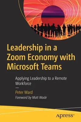 Führung in einer Zoomwirtschaft mit Microsoft Teams: Anwendung von Führungsqualitäten auf eine entfernte Belegschaft - Leadership in a Zoom Economy with Microsoft Teams: Applying Leadership to a Remote Workforce