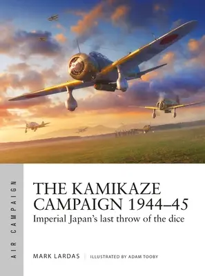 Die Kamikaze-Kampagne 1944-45: Der letzte Wurf des kaiserlichen Japans - The Kamikaze Campaign 1944-45: Imperial Japan's Last Throw of the Dice