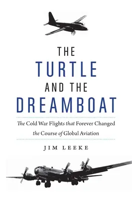 Die Schildkröte und das Traumschiff: Die Flüge im Kalten Krieg, die den Kurs der globalen Luftfahrt für immer veränderten - The Turtle and the Dreamboat: The Cold War Flights That Forever Changed the Course of Global Aviation