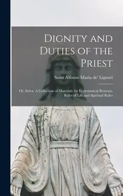 Würde und Pflichten des Priesters; oder, Selva. Eine Sammlung von Materialien für kirchliche Exerzitien. Lebensregeln und geistliche Regeln - Dignity and Duties of the Priest; or, Selva. A Collection of Materials for Ecclesiastical Retreats. Rules of Life and Spiritual Rules