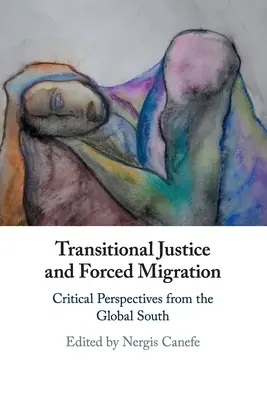 Transitional Justice und erzwungene Migration: Kritische Perspektiven aus dem globalen Süden - Transitional Justice and Forced Migration: Critical Perspectives from the Global South