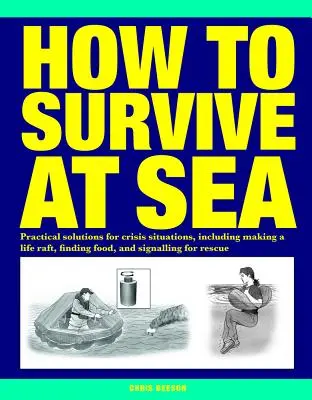 Wie man auf See überlebt: Praktische Lösungen für Krisensituationen, einschließlich Bau einer Rettungsinsel, Nahrungssuche und Signalgebung für die Rettung - How to Survive at Sea: Practical Solutions for Crisis Situations, Including Making a Life Raft, Finding Food, and Signalling for Rescue