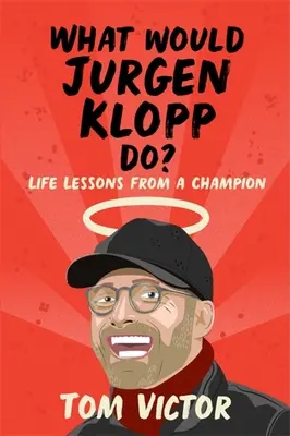 Was würde Jurgen Klopp tun? Lebensweisheiten eines Meisters - What Would Jurgen Klopp Do?: Life Lessons from a Champion