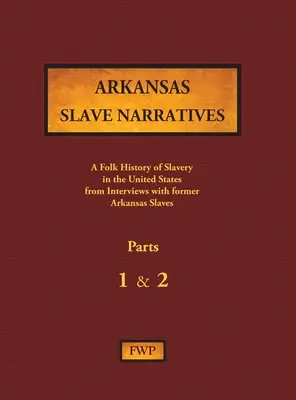 Arkansas Slave Narratives - Parts 1 & 2: A Folk History of Slavery in the United States from Interviews with Former Slaves