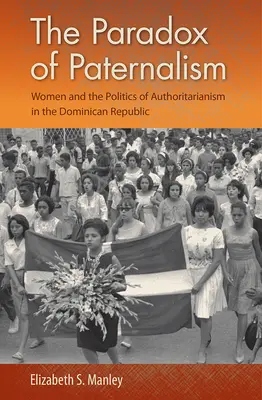 Das Paradox des Paternalismus: Frauen und die Politik des Autoritarismus in der Dominikanischen Republik - The Paradox of Paternalism: Women and the Politics of Authoritarianism in the Dominican Republic