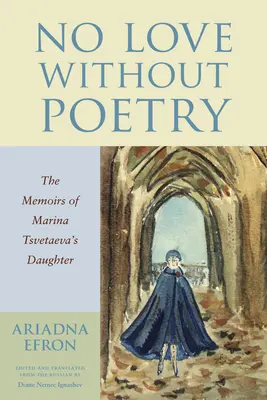 Keine Liebe ohne Poesie: Die Memoiren der Tochter von Marina Zwetajewa - No Love Without Poetry: The Memoirs of Marina Tsvetaeva's Daughter