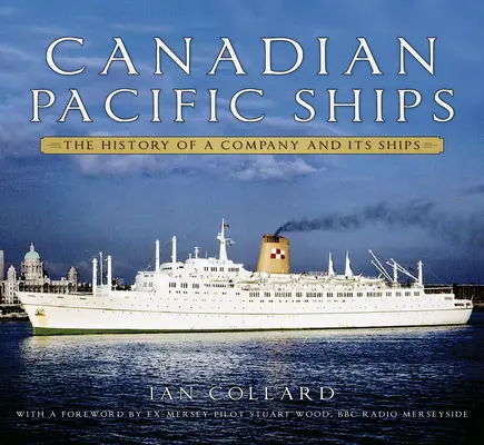 Canadian Pacific-Schiffe: Die Geschichte eines Unternehmens und seiner Schiffe - Canadian Pacific Ships: The History of a Company and Its Ships