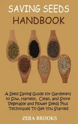 Handbuch Saatgut sparen: Ein Leitfaden für Gärtner zum Säen, Ernten, Reinigen und Lagern von Gemüse- und Blumensamen plus Techniken zum Erhalten - Saving Seeds Handbook: A Seed Saving Guide for Gardeners to Sow, Harvest, Clean, and Store Vegetable and Flower Seeds Plus Techniques To Get