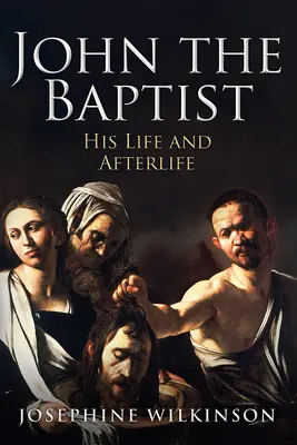 Johannes der Täufer: Sein Leben und sein Nachleben - John the Baptist: His Life and Afterlife