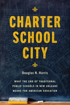 Charter School City: Was das Ende der traditionellen öffentlichen Schulen in New Orleans für das amerikanische Bildungswesen bedeutet - Charter School City: What the End of Traditional Public Schools in New Orleans Means for American Education