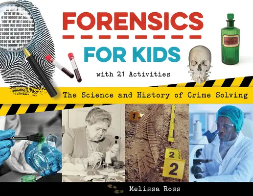 Forensik für Kinder: Wissenschaft und Geschichte der Verbrechensaufklärung, mit 21 Aktivitäten - Forensics for Kids: The Science and History of Crime Solving, with 21 Activities