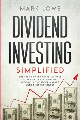 Dividenden-Investieren: Vereinfacht - Der Schritt-für-Schritt-Leitfaden zum Geldverdienen und Schaffen eines passiven Einkommens auf dem Aktienmarkt mit Dividendenaktien ( - Dividend Investing: Simplified - The Step-by-Step Guide to Make Money and Create Passive Income in the Stock Market with Dividend Stocks (