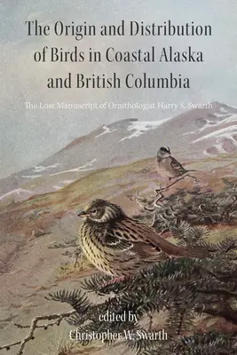 Ursprung und Verbreitung der Vögel an der Küste Alaskas und British Columbias: Das verschollene Manuskript des Ornithologen Harry S. Swarth - The Origin and Distribution of Birds in Coastal Alaska and British Columbia: The Lost Manuscript of Ornithologist Harry S. Swarth