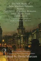 Das MX-Buch der neuen Sherlock-Holmes-Geschichten - Teil XVIII: Was immer übrig bleibt. muss die Wahrheit sein (1899-1925) - The MX Book of New Sherlock Holmes Stories Part XVIII: Whatever Remains . . . Must Be the Truth (1899-1925)